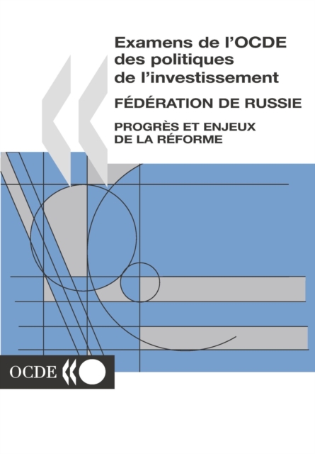 Examens de l'OCDE des politiques de l'investissement : Federation de Russie 2004 Progres et enjeux de la reforme