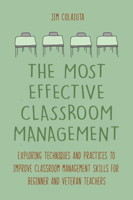 Most Effective Classroom Management Exploring Techniques and Practices to Improve Classroom Management Skills for Beginner and Veteran Teachers