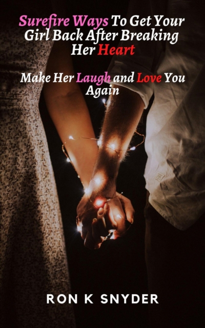 SureFire Ways To Get Your Girl Back After Breaking Her Heart Make Her Laugh And Love You Again