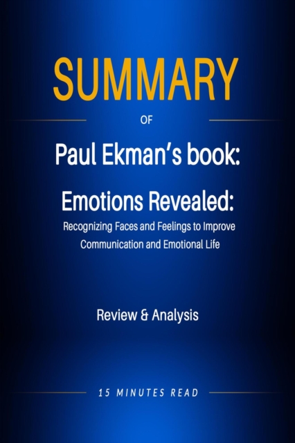 Summary of Paul Ekman's book: Emotions Revealed: Recognizing Faces and Feelings to Improve  Communication and Emotional Life