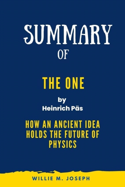 Summary of The One By Heinrich Pas: How an Ancient Idea Holds the Future of Physics