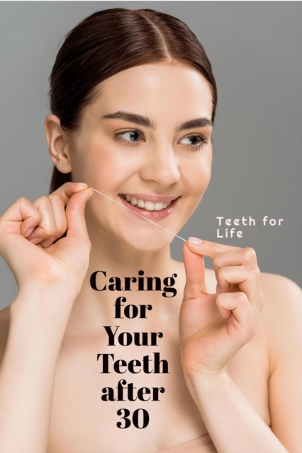 &quote;Teeth for Life: Expert Advice on Caring for Your Teeth after 30&quote;