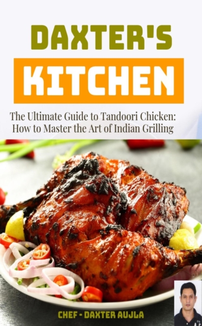 Ultimate Guide to Tandoori Chicken: How to Master the Art of Indian Grilling