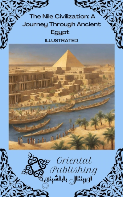 Nile Civilization A Journey Through Ancient Egypt