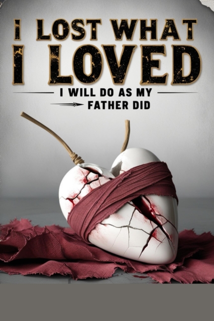 I lost what I loved, I will do as my father did
