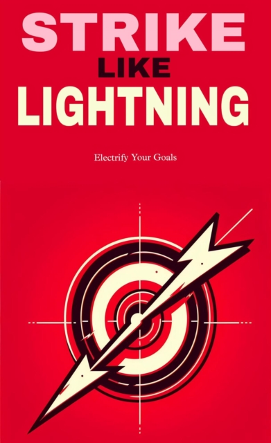 Strike like lightning: electrify your goals