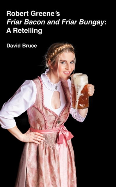Robert Greene's Friar Bacon and Friar Bungay: A Retelling