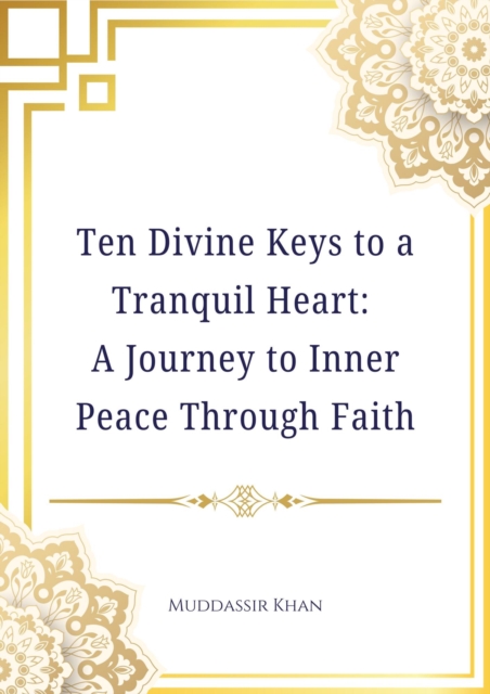Ten Divine Keys to a Tranquil Heart: A Journey to Inner Peace Through Faith