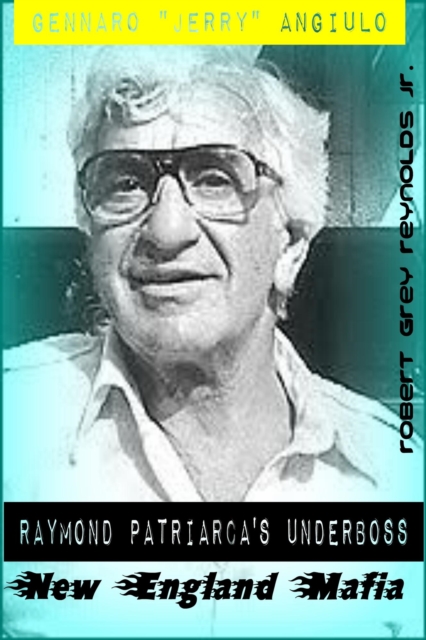Gennaro &quote;Jerry&quote; Angiulo Raymond Patriarca's Underboss New England Mafia