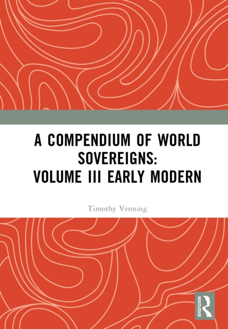 Compendium of World Sovereigns: Volume III Early Modern