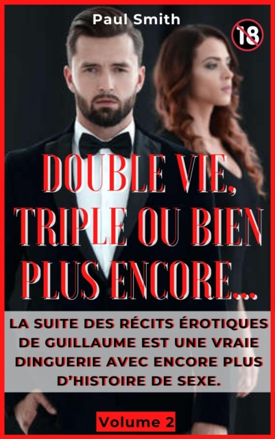 Double Vie, Triple Ou Bien Plus Encore... : La suite des recits erotiques de Guillaume est une vraie dinguerie avec encore plus d'histoire de sexe. Volume 2