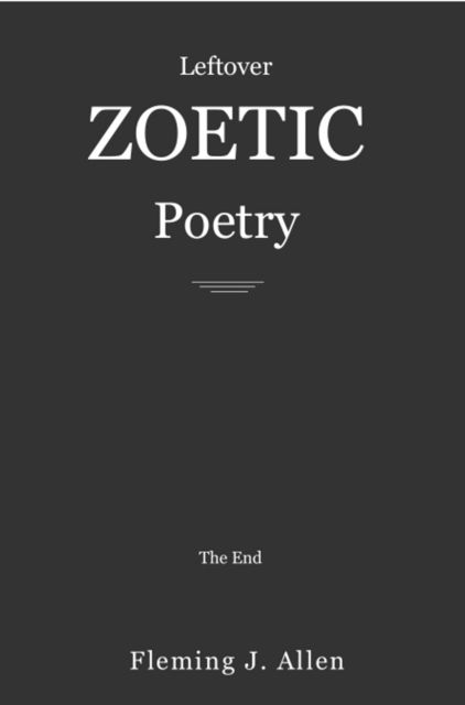 Leftover Zoetic Poetry: The End