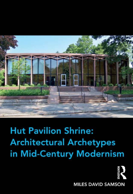 Hut Pavilion Shrine: Architectural Archetypes in Mid-Century Modernism