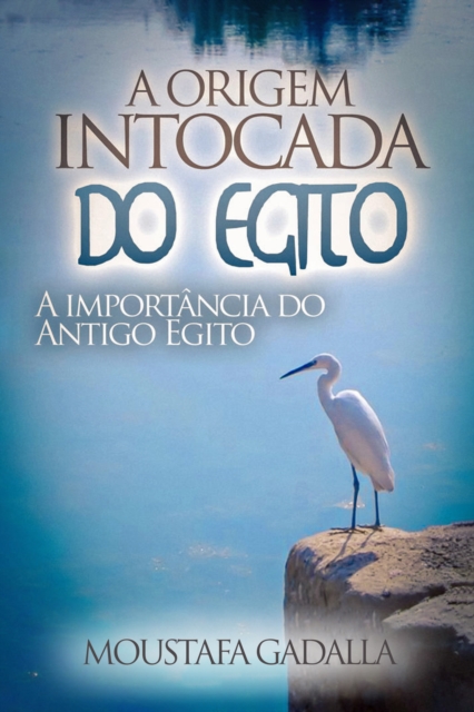 Origem Intocada Do Egito : A Importancia Do Antigo Egito