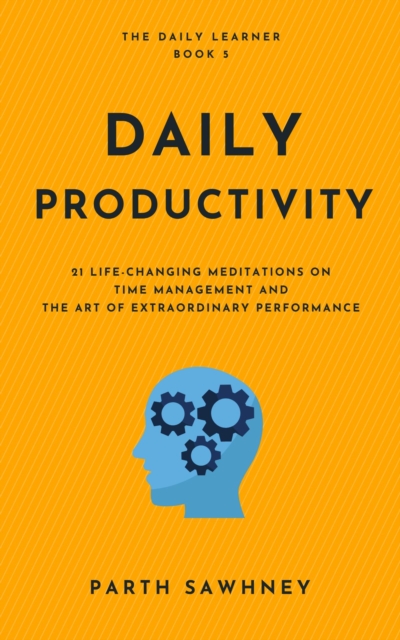 Daily Productivity: 21 Life-Changing Meditations on Time Management and the Art of Extraordinary Performance