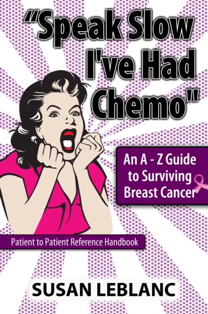 "e;Speak Slow I've Had Chemo"e; An A - Z Guide to Surviving Breast Cancer