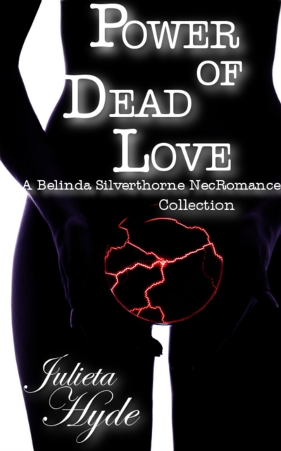 Power Of Dead Love (A Belinda Silverthorne NecRomance Novella Collection)