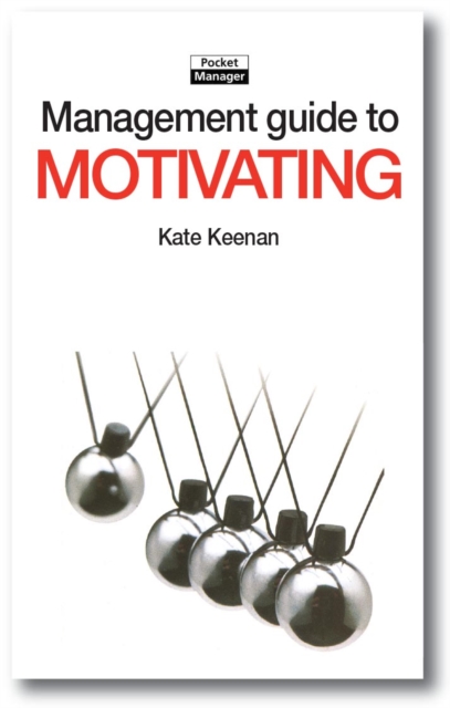 The Management Guide to Motivating : Creating Highly Motivated People who Want to Work Well