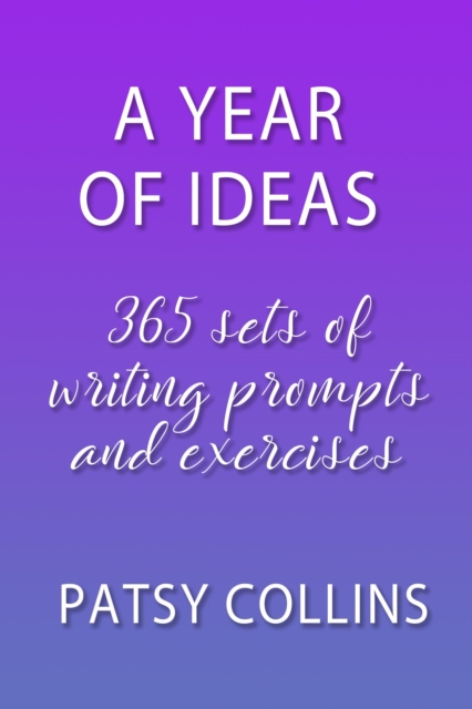 Year of Ideas: 365 Sets of Writing Prompts and Exercises
