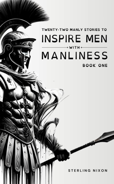 Twenty-Two Manly Stories to Inspire Men With Manliness
