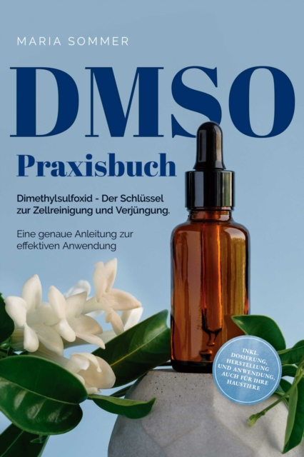 DMSO Praxisbuch: Dimethylsulfoxid - Der Schlüssel zur  Zellreinigung und Verjüngung. Eine genaue Anleitung zur effektiven Anwendung inkl. Dosierung, Herstellung und Anwendung, auch für Ihre Haustiere