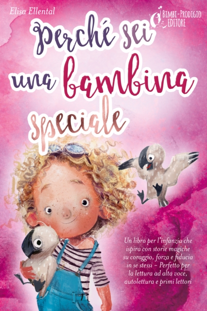 Perché sei una bambina speciale: Un libro per l'infanzia che ispira con storie magiche su coraggio, forza e fiducia in se stessi - Perfetto per la lettura ad alta voce, autolettura e primi lettori