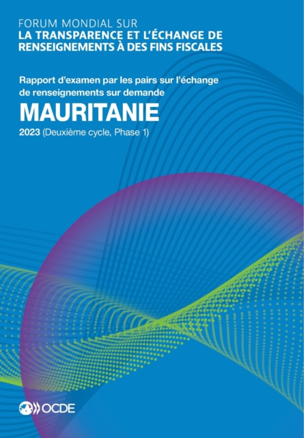 Forum mondial sur la transparence et l'échange de renseignements à des fins fiscales Forum mondial sur la transparence et l’échange de renseignements à des fins fiscales : Mauritanie 2023 (Deuxième cycle, Phase 1) Rapport d'examen par les pairs sur l'écha