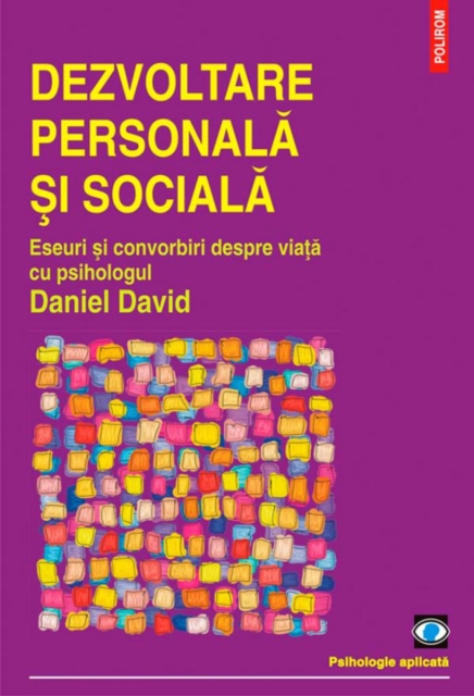 Dezvoltare personală și socială. Eseuri și convorbiri despre viață cu psihologul Daniel David