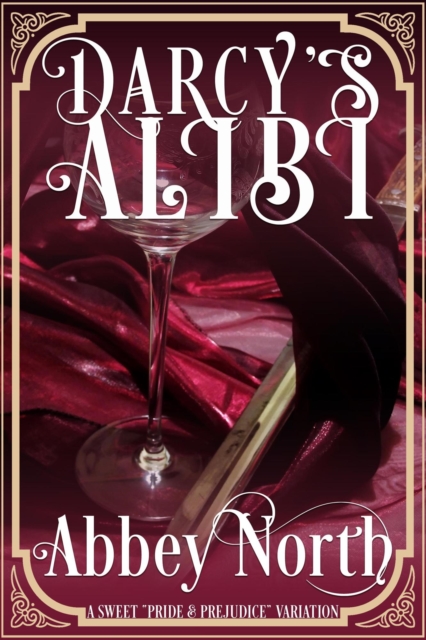 Darcy's Alibi: A Sweet &quote;Pride & Prejudice&quote; Variation