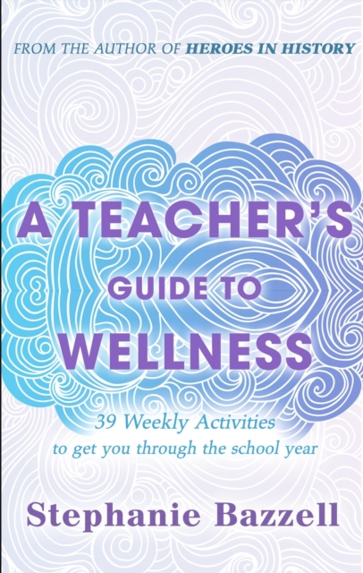 Teacher's Guide to Wellness: 39 Weekly Activities to Get You through the School Year