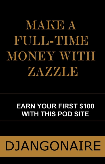 Make a full-time money with Zazzle - Earn your first $100 with this POD site