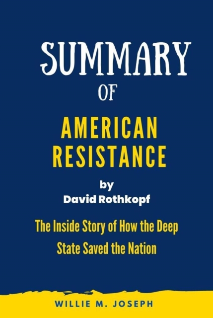 Summary of American Resistance By David Rothkopf: The Inside Story of How the Deep State Saved the Nation