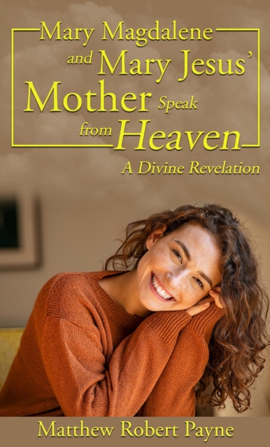 Mary Magdalene and Mary Jesus' Mother: Speak from Heaven
