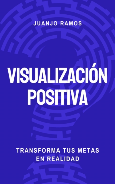 Visualizacion positiva: transforma tus metas en realidad