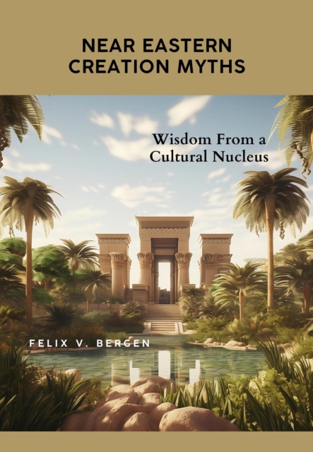 Near Eastern Creation Myths: Wisdom From a Cultural Nucleus