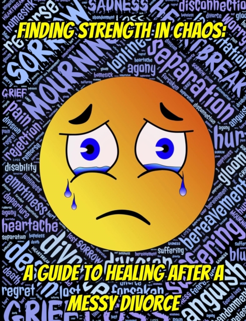 Finding Strength in Chaos:  A Guide to Healing After a Messy Divorce