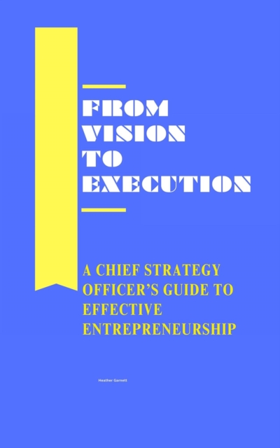 From Vision to Execution: A Chief Strategy Officer's Guide to Effective Entrepreneurship