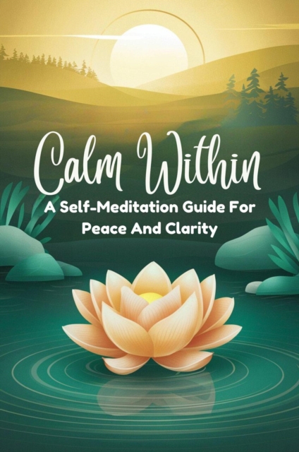 Calm Within: a Self-Meditation Guide for Peace and Clarity