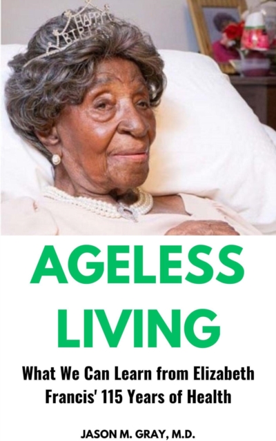 Ageless Living: What We Can Learn From Elizabeth Francis' 115 Years of Health