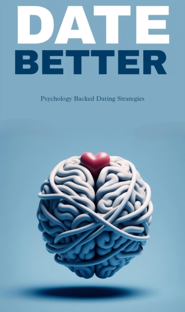 Date better: psychology backed dating strategies