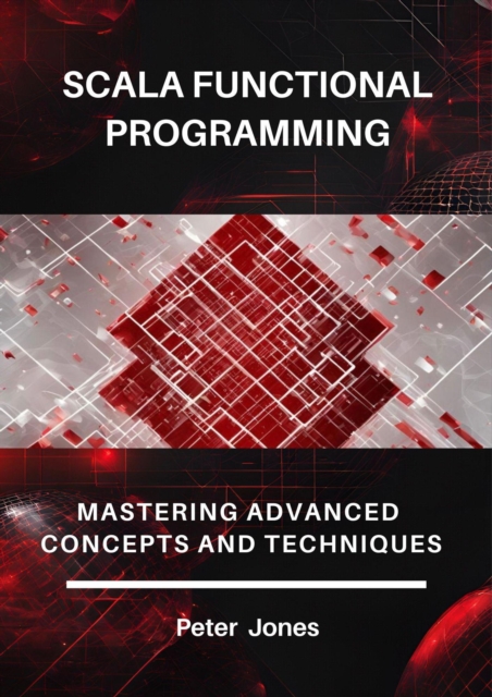 Scala Functional Programming: Mastering Advanced Concepts and Techniques