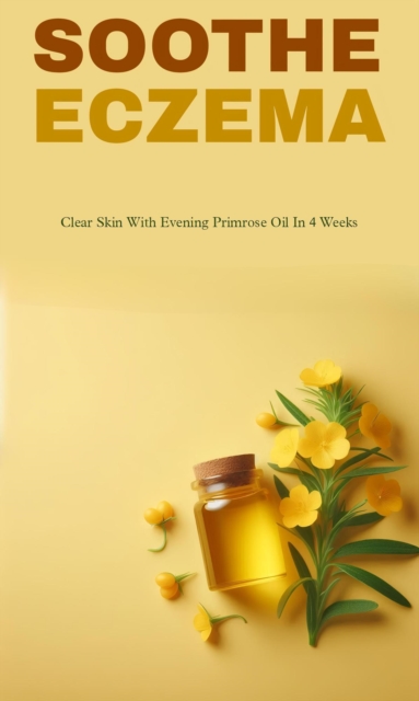 Soothe eczema and clear skin with evening primrose oil