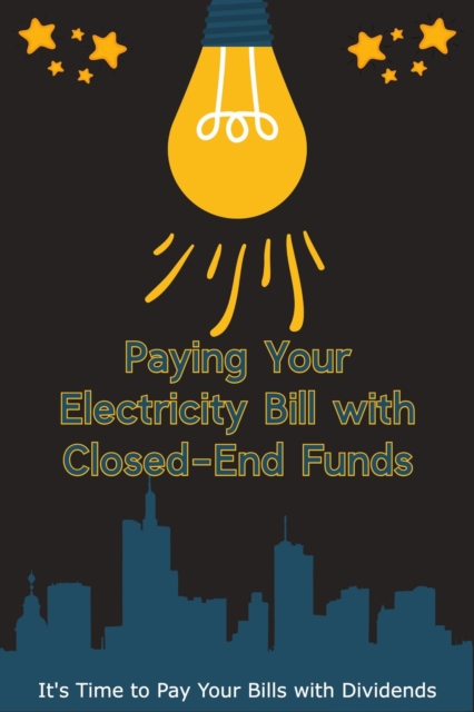 Paying Your Electricity Bill with Closed-End Funds: It's Time to Pay Your Bills with Dividends