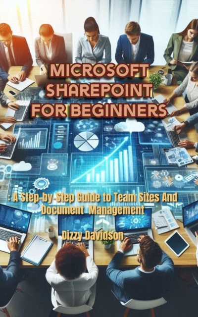 Microsoft SharePoint for Beginners: A Step-by-Step Guide to Team Sites and Document Management