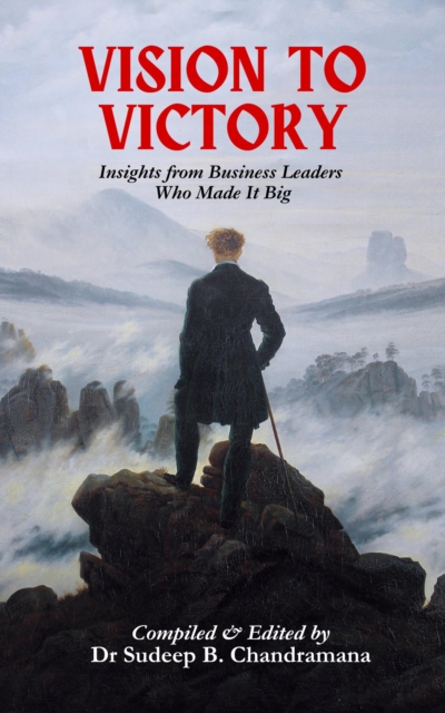 Vision to Victory: Insights from Business Leaders Who Made It Big