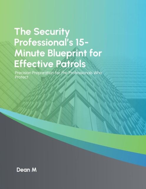 Security Professional's 15 Minute Blueprint for Effective Patrols