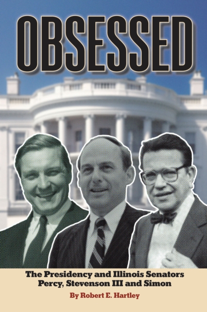 OBSESSED: THE PRESIDENCY AND ILLINOIS SENATORS PERCY, STEVENSON III, SIMON