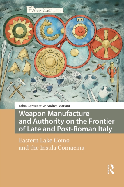 Weapon Manufacture and Authority on the Frontier of Late and Post-Roman Italy