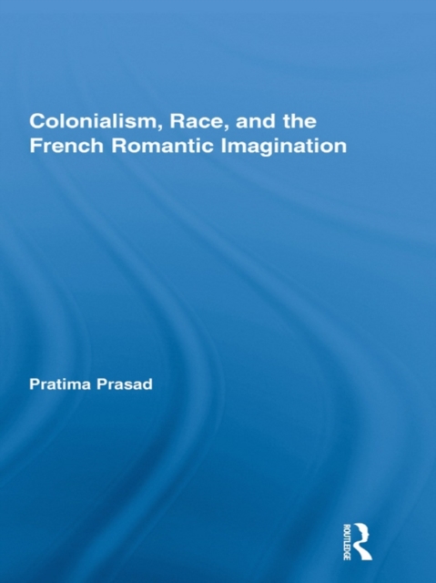 Colonialism, Race, and the French Romantic Imagination