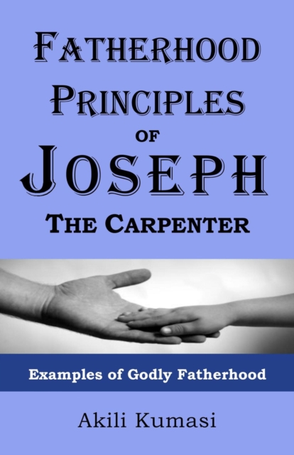 Fatherhood Principles of Joseph the Carpenter: Examples of Godly Fatherhood